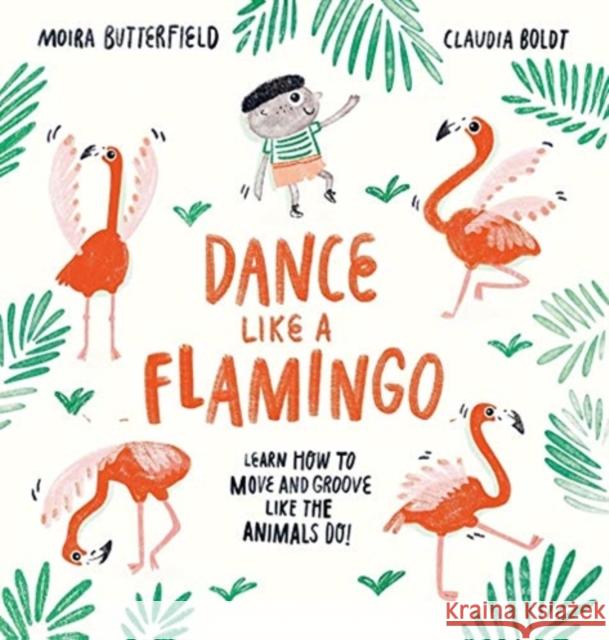 Dance Like a Flamingo: Move and Groove like the Animals Do! Moira Butterfield 9781913519285 Welbeck Publishing Group - książka