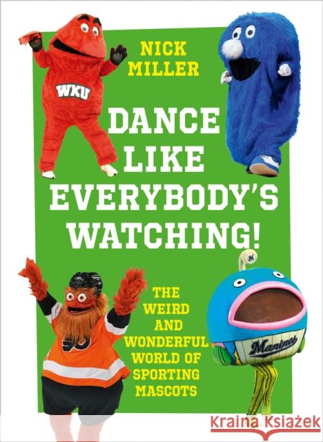 Dance Like Everybody’s Watching!: The Weird and Wonderful World of Sporting Mascots Nick Miller 9780008356828 HarperCollins Publishers - książka