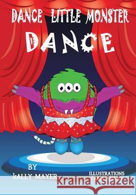 Dance Little Monster, Dance!: Kids's Picture Book for Beginner Readers (2-6 yrs) Mayer, Kally 9781499117936 Createspace Independent Publishing Platform - książka