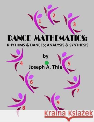 Dance Mathematics: Rhythms and Dances; Analysis and Synthesis Joseph A. Thie 9781723420887 Createspace Independent Publishing Platform - książka