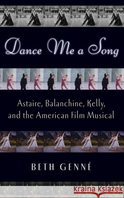 Dance Me a Song: Astaire, Balanchine, Kelly, and the American Film Musical Beth Genne 9780195382181 Oxford University Press, USA - książka