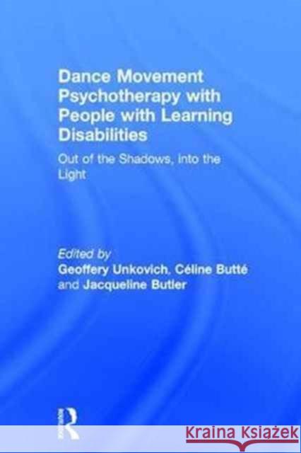 Dance Movement Psychotherapy with People with Learning Disabilities: Out of the Shadows, Into the Light Geoffery Unkovich Celine Butte Jacqueline Butler 9781138963313 Routledge - książka