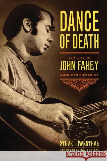 Dance of Death: The Life of John Fahey, American Guitarist Steve Lowenthal David Fricke 9781613738795 Chicago Review Press - książka