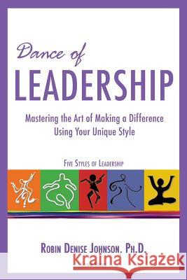 Dance of Leadership: Mastering the Art of Making a Difference Using Your Unique Style Robin Denise Johnson 9781484801482 Createspace - książka