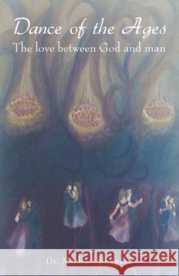 Dance of the Ages: The love between God and man Dr Michael Shepard 9781543484304 Xlibris Us - książka
