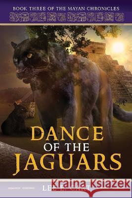 Dance of the Jaguars: Book Three of The Mayan Chronicles Lee E Cart   9780990676560 Ek' Balam Press - książka