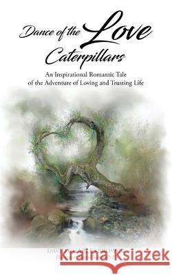 Dance of the Love Caterpillars: An Inspirational Romantic Tale of the Adventure of Loving and Trusting life David Charles Brower 9782957660209 David Brower Eirl - książka