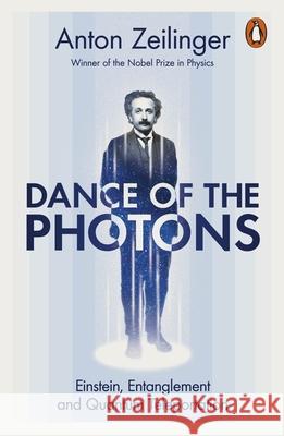 Dance of the Photons: Einstein, Entanglement and Quantum Teleportation Anton Zeilinger 9781802063684 Penguin Books Ltd - książka