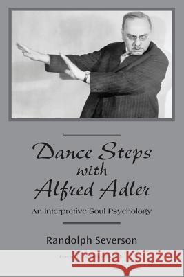 Dance Steps with Alfred Adler: An Interpretive Soul Psychology Randolph Severson Robert Sardello 9780692384374 Goldenstone Press - książka