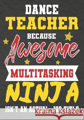 Dance Teacher Because Awesome Multitasking Ninja Isn't An Actual Job Title: Perfect Year End Graduation or Thank You Gift for Teachers, Teacher Apprec Omi Kech 9781075246685 Independently Published - książka