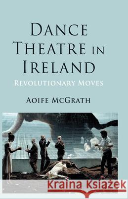 Dance Theatre in Ireland: Revolutionary Moves McGrath, A. 9781349442270 Palgrave Macmillan - książka