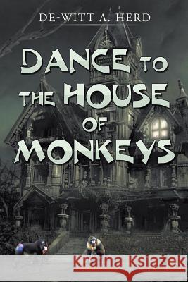 Dance to the House of Monkeys De-Witt Herd 9781503561007 Xlibris Corporation - książka