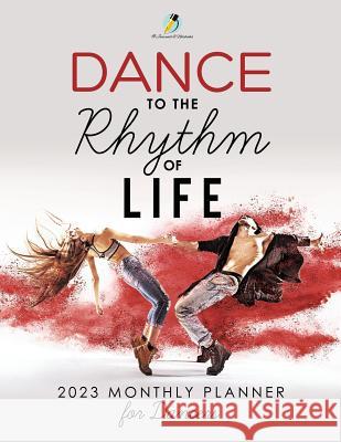 Dance to the Rhythm of Life: 2023 Monthly Planner for Dancers Journals and Notebooks 9781541966987 Journals & Notebooks - książka