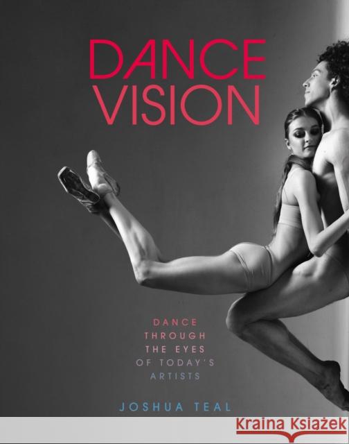 Dance Vision: Dance Through the Eyes of Today’s Artists Joshua Teal 9781419763182 Abrams - książka