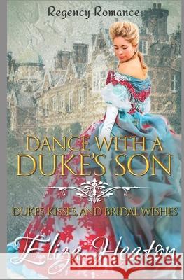 Dance with a Duke's Son: Regency Romance: Dukes, Kisses, and Bridal Wishes Eliza Heaton 9781728624488 Independently Published - książka