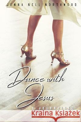 Dance with Jesus: a journaling devotional Jenna Northwood, Jenna Nell Northwod 9780639701585 National Library of South Africa - książka