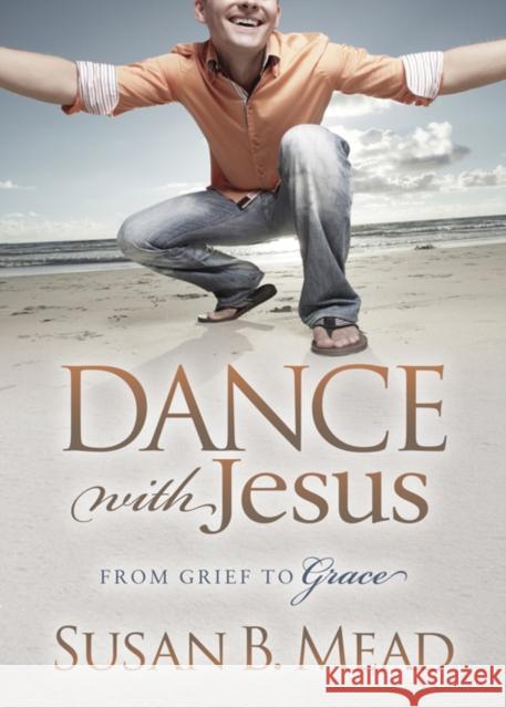 Dance with Jesus: From Grief to Grace Susan B. Mead 9781630473099 Morgan James Publishing - książka