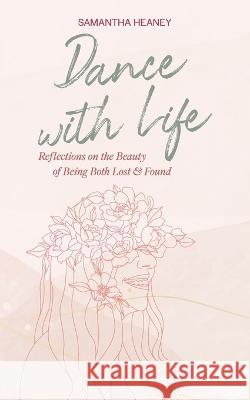 Dance With Life: Reflections on the Beauty on Being both Lost & Found Samantha Heaney 9781914447594 Tgh International - książka