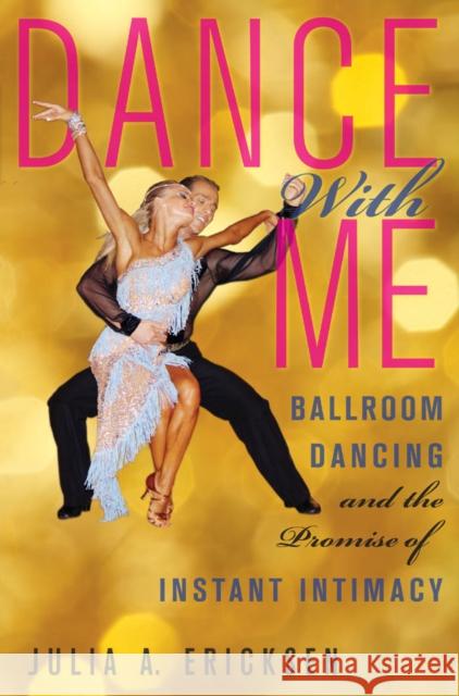 Dance with Me: Ballroom Dancing and the Promise of Instant Intimacy Ericksen, Julia A. 9780814722664  - książka