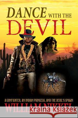 Dance with the Devil: A Gunfighter, an Indian Princess, and the Devil's Spawn William Nikkel 9781532706028 Createspace Independent Publishing Platform - książka