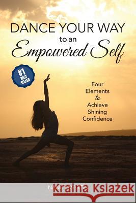 Dance Your Way to an Empowered Self: Four Elements to Achieve Shining Confidence Nancy Martin 9781973752639 Createspace Independent Publishing Platform - książka