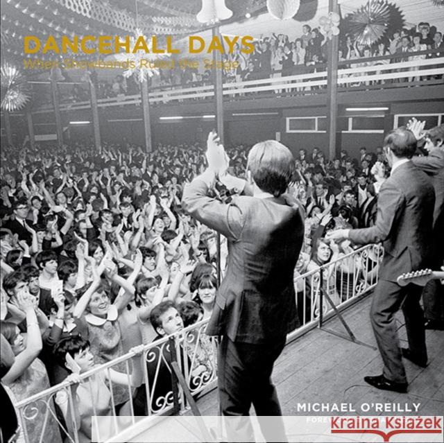 Dancehall Days: When Showbands Ruled the Stage Michael O'Reilly 9780717164608 GILL & MACMILLAN - książka