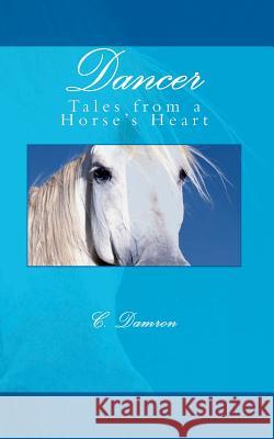 Dancer: Tales from a Horse's Heart C. Damron 9781460972397 Createspace - książka