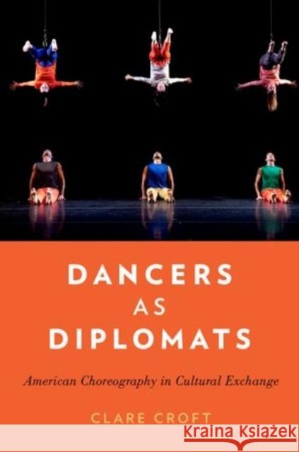 Dancers as Diplomats: American Choreography in Cultural Exchange Croft, Clare 9780199958214 Oxford University Press, USA - książka