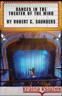 Dances in the Theater of the Mind Robert C. Saunders 9780998269276 Dynamically Activated LLC - książka