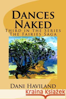 Dances Naked: Third in the Series The Fairies Saga Haviland, Dani 9781469993690 Createspace - książka