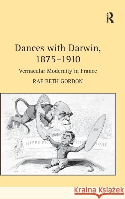 Dances with Darwin, 1875-1910: Vernacular Modernity in France Gordon, Rae Beth 9780754652434 ASHGATE PUBLISHING GROUP - książka