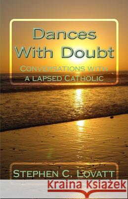 Dances with Doubt: Conversations with a Lapsed Catholic Dr Stephen C. Lovatt 9781542383646 Createspace Independent Publishing Platform - książka