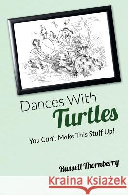 Dances With Turtles: You Can't Make This Stuff Up! Thornberry, Russell 9781500321918 Createspace - książka