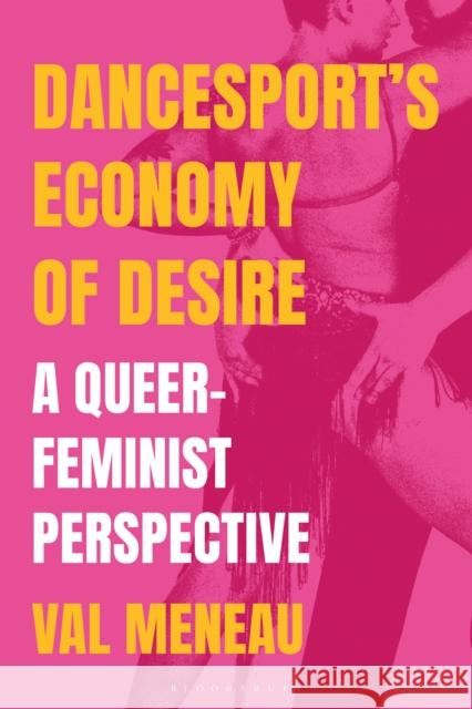 DanceSport’s Economy of Desire: A Queer-Feminist Perspective Val (University of Vienna, Austria) Meneau 9781350531680 Bloomsbury Publishing PLC - książka
