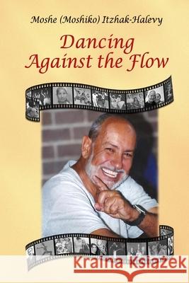 Dancing Against the Flow Moshe (moshiko) Itzhak-Halevy 9780578836027 Allen King - książka