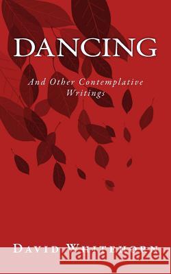 DANCING and other contemplative writings David Whitehorn 9781523213269 Createspace Independent Publishing Platform - książka