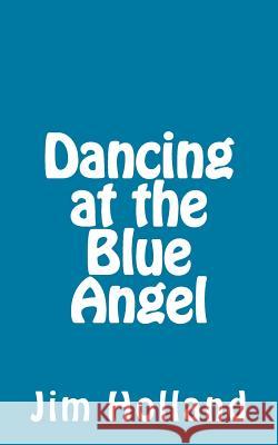 Dancing at The Blue Angel Holland, Jim 9781973993841 Createspace Independent Publishing Platform - książka