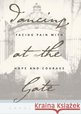 Dancing at the Gate: Facing Pain with Hope and Courage Carol Grosz 9781631835292 Heavenly Light Press - książka