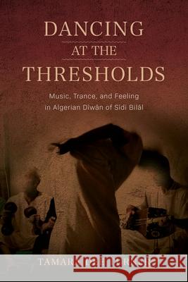 Dancing at the Thresholds: Music, Trance, and Feeling in Algerian Dīwān of Sīdī Bilāl Tamara Dee Turner 9780253075871 Indiana University Press - książka