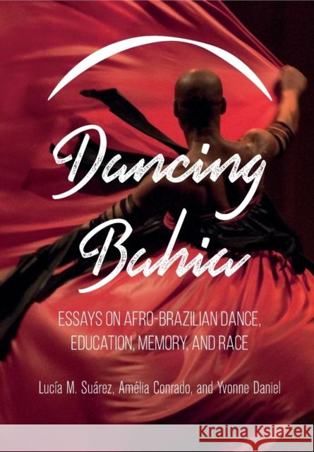 Dancing Bahia: Essays on Afro-Brazilian Dance, Education, Memory, and Race Lucia M. Suarez Amelia Conrado Yvonne Daniel 9781783208807 Intellect (UK) - książka
