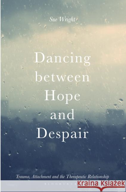 Dancing Between Hope and Despair: Trauma, Attachment and the Therapeutic Relationship Wright, Sue 9781137441232 Palgrave MacMillan - książka