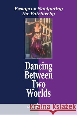 Dancing Between Two Worlds: Essays on Navigating the Patriarchy Mabel MacDonald 9781692821876 Independently Published - książka