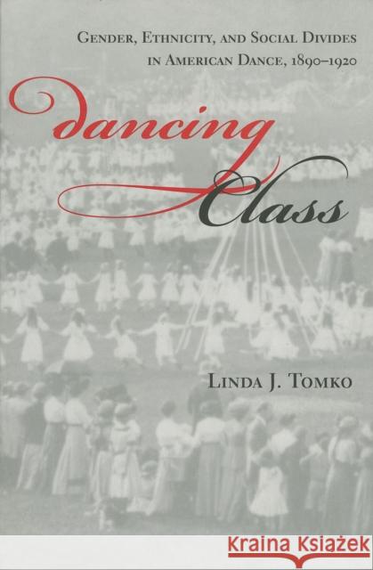 Dancing Class: Gender, Ethnicity, and Social Divides in American Dance, 1890-1920 Tomko, Linda J. 9780253213273 Indiana University Press - książka