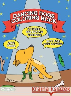 Dancing Dogs Coloring Book: A Fun, Easy, And Relaxing Coloring Gift Book with Stress-Relieving Designs and Puns for Dancers and Dog Lovers Angelika Sommer 9781922435071 Angelika Sommer - książka
