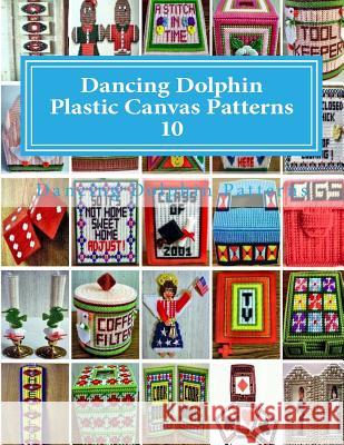 Dancing Dolphin Plastic Canvas Patterns 10: DancingDolphinPatterns.com Patterns, Dancing Dolphin 9781543020472 Createspace Independent Publishing Platform - książka