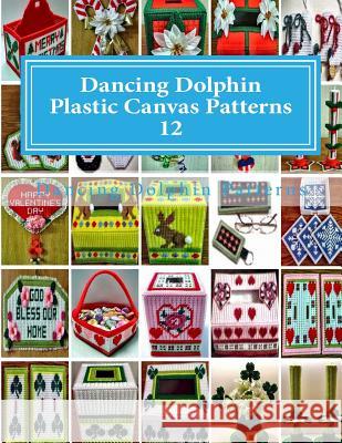 Dancing Dolphin Plastic Canvas Patterns 12: DancingDolphinPatterns.com Patterns, Dancing Dolphin 9781543020540 Createspace Independent Publishing Platform - książka