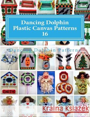 Dancing Dolphin Plastic Canvas Patterns 16: DancingDolphinPatterns.com Patterns, Dancing Dolphin 9781543020779 Createspace Independent Publishing Platform - książka