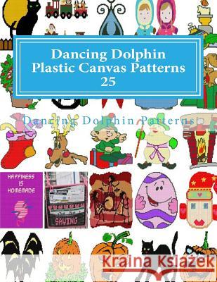 Dancing Dolphin Plastic Canvas Patterns 25: DancingDolphinPatterns.com Patterns, Dancing Dolphin 9781726416580 Createspace Independent Publishing Platform - książka