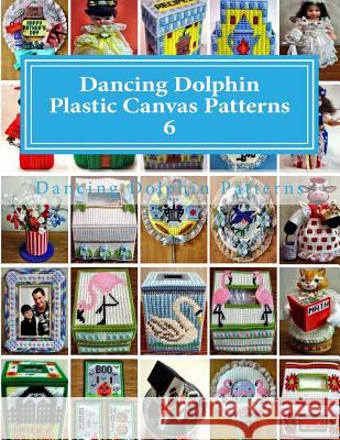 Dancing Dolphin Plastic Canvas Patterns 6: DancingDolphinPatterns.com Patterns, Dancing Dolphin 9781543019841 Createspace Independent Publishing Platform - książka