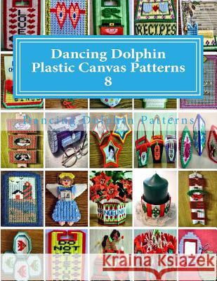 Dancing Dolphin Plastic Canvas Patterns 8: DancingDolphinPatterns.com Patterns, Dancing Dolphin 9781543019865 Createspace Independent Publishing Platform - książka